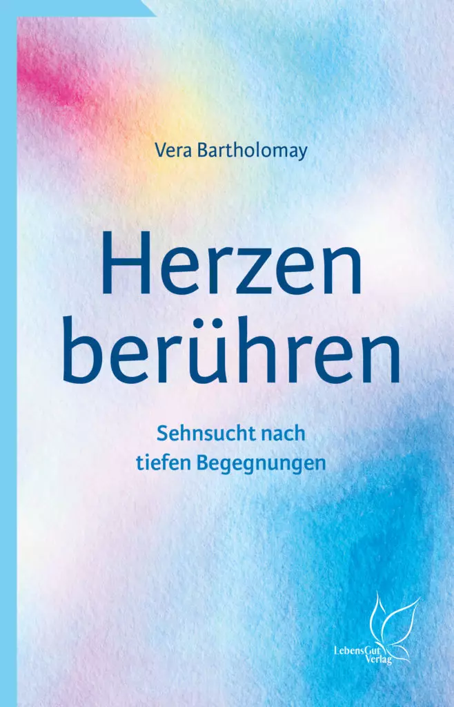 Herzen Berühren - Sehnsucht nach Tiefen Begegnungen von Vera Bartholomay